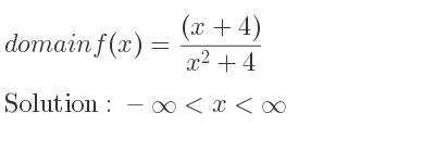 The domain of f(x)=((x+4))/(x^2+4) is -infinity <x<infinity